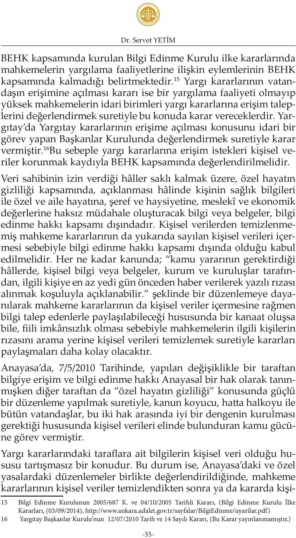 konuda karar vereceklerdir. Yargıtay da Yargıtay kararlarının erişime açılması konusunu idari bir görev yapan Başkanlar Kurulunda değerlendirmek suretiyle karar vermiştir.