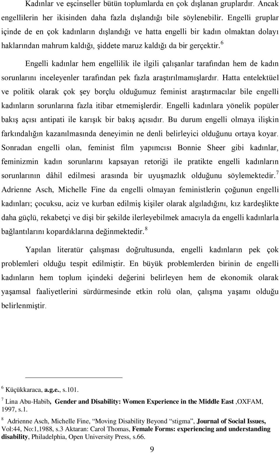 6 Engelli kadınlar hem engellilik ile ilgili çalışanlar tarafından hem de kadın sorunlarını inceleyenler tarafından pek fazla araştırılmamışlardır.