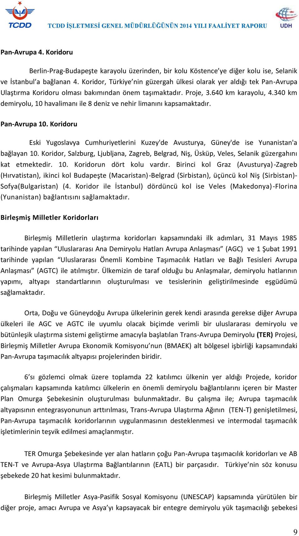 340 km demiryolu, 10 havalimanı ile 8 deniz ve nehir limanını kapsamaktadır. Pan-Avrupa 10. Koridoru Eski Yugoslavya Cumhuriyetlerini Kuzey'de Avusturya, Güney'de ise Yunanistan'a bağlayan 10.