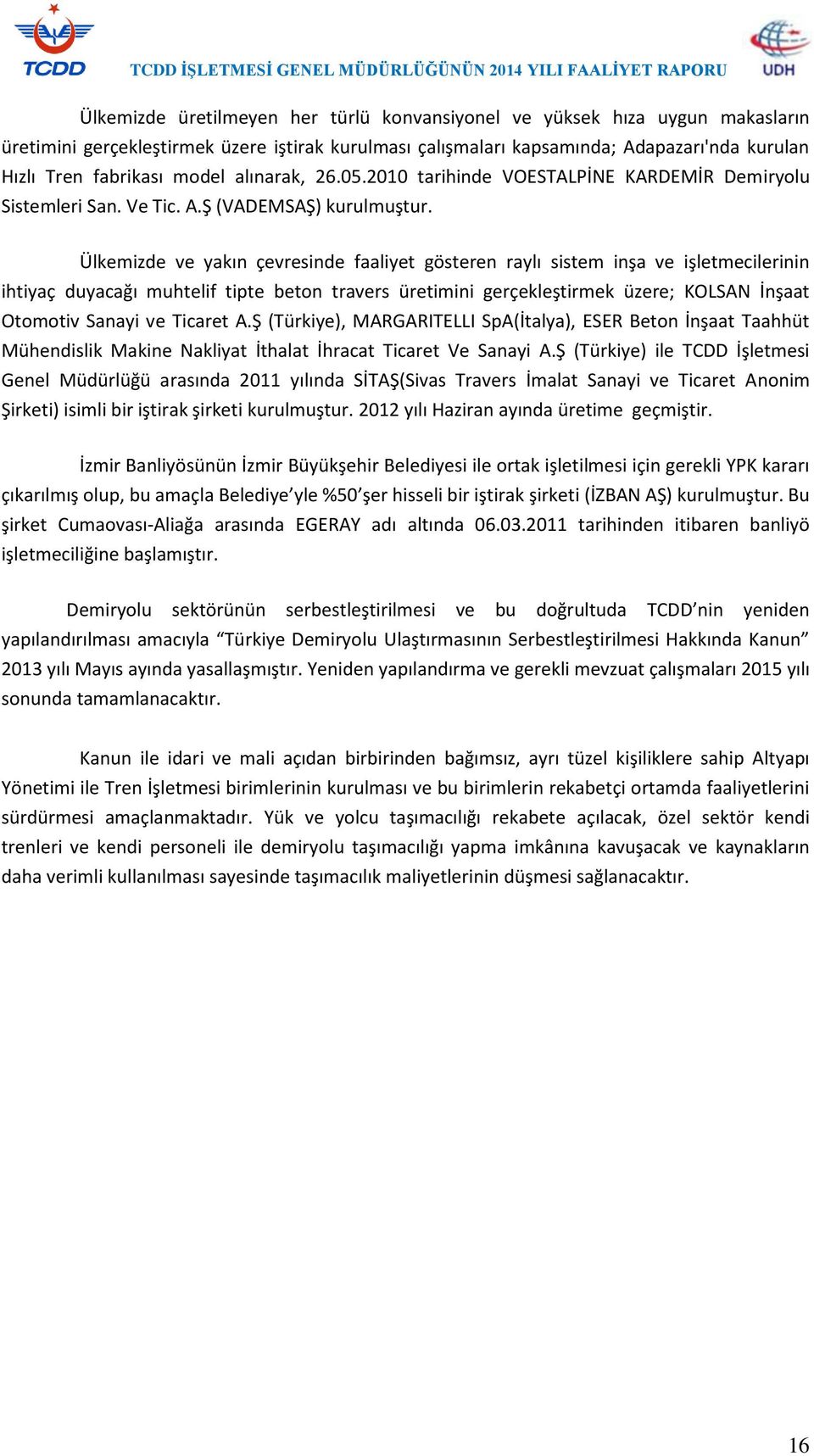 Ülkemizde ve yakın çevresinde faaliyet gösteren raylı sistem inşa ve işletmecilerinin ihtiyaç duyacağı muhtelif tipte beton travers üretimini gerçekleştirmek üzere; KOLSAN İnşaat Otomotiv Sanayi ve