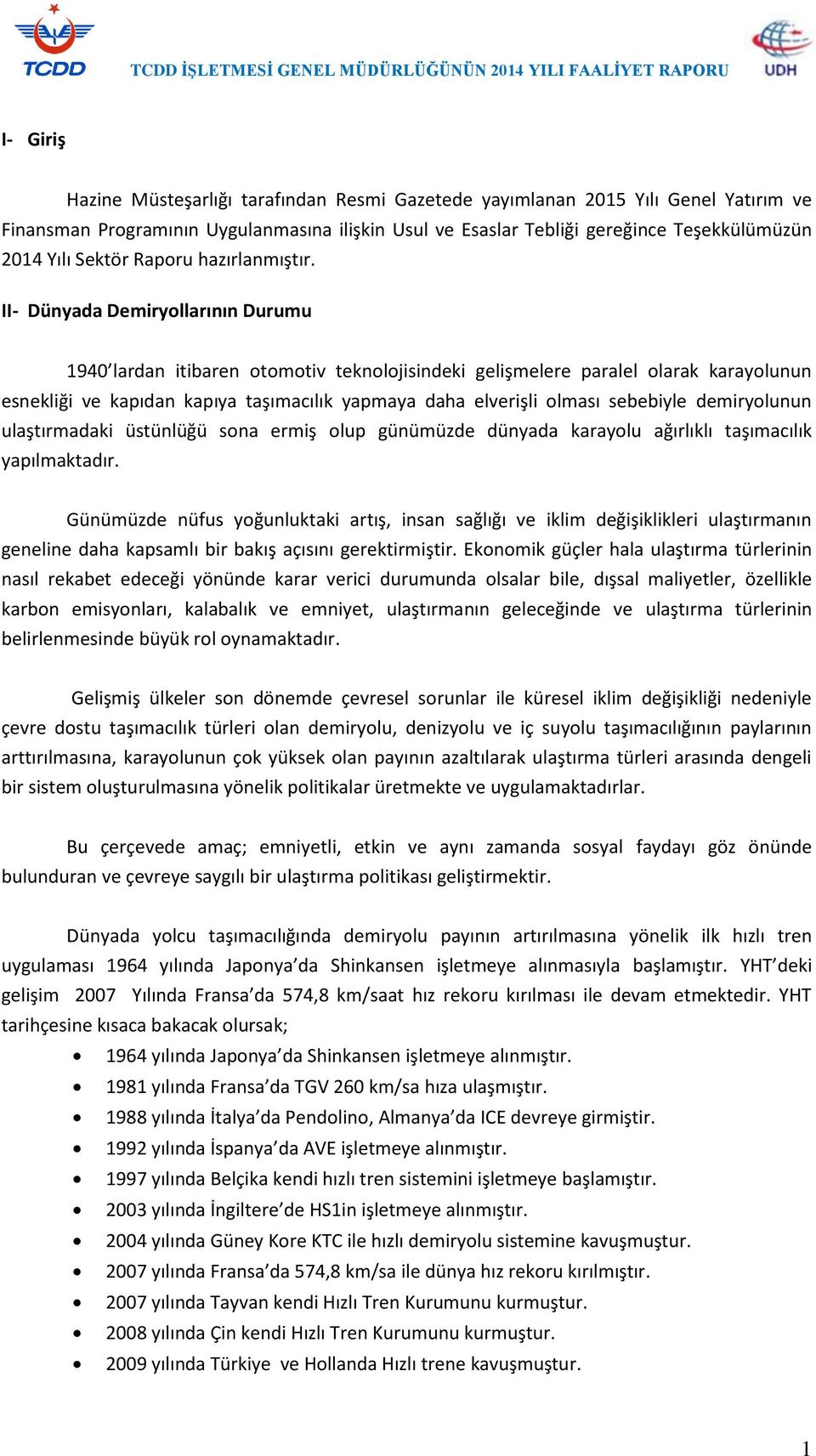 II- Dünyada Demiryollarının Durumu 1940 lardan itibaren otomotiv teknolojisindeki gelişmelere paralel olarak karayolunun esnekliği ve kapıdan kapıya taşımacılık yapmaya daha elverişli olması