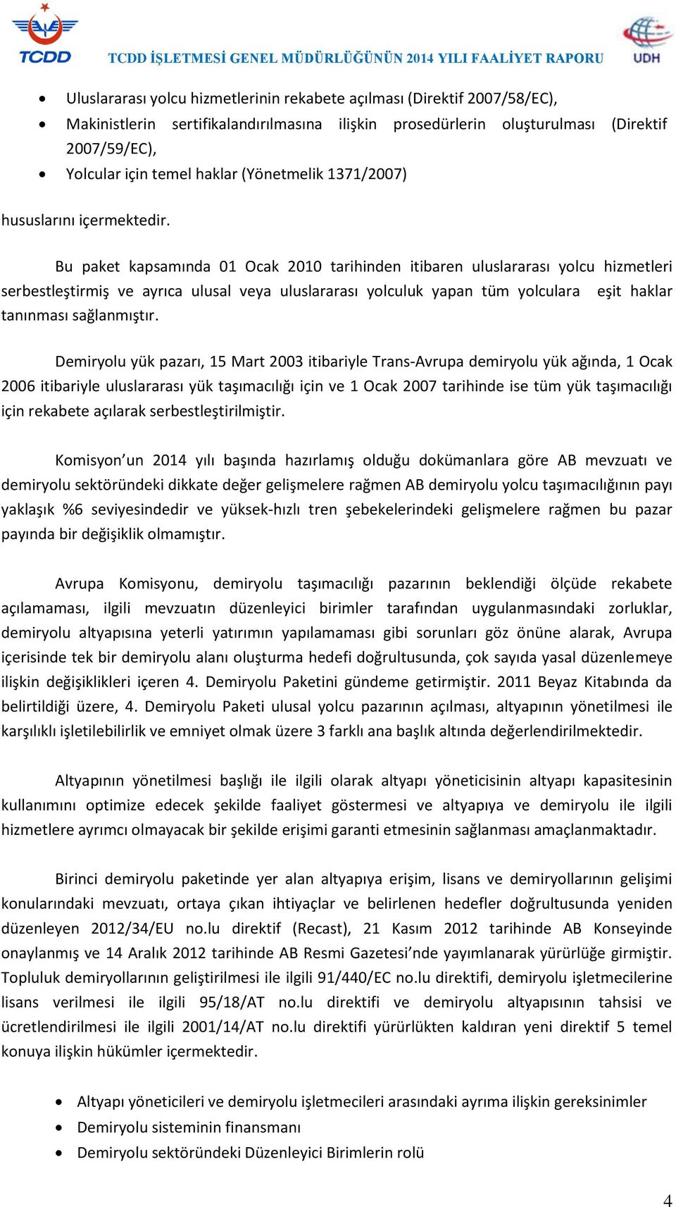 Bu paket kapsamında 01 Ocak 2010 tarihinden itibaren uluslararası yolcu hizmetleri serbestleştirmiş ve ayrıca ulusal veya uluslararası yolculuk yapan tüm yolculara eşit haklar tanınması sağlanmıştır.