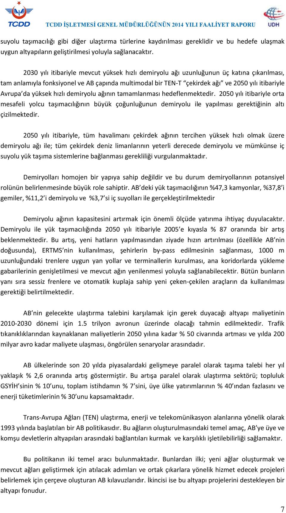 yüksek hızlı demiryolu ağının tamamlanması hedeflenmektedir. 2050 yılı itibariyle orta mesafeli yolcu taşımacılığının büyük çoğunluğunun demiryolu ile yapılması gerektiğinin altı çizilmektedir.