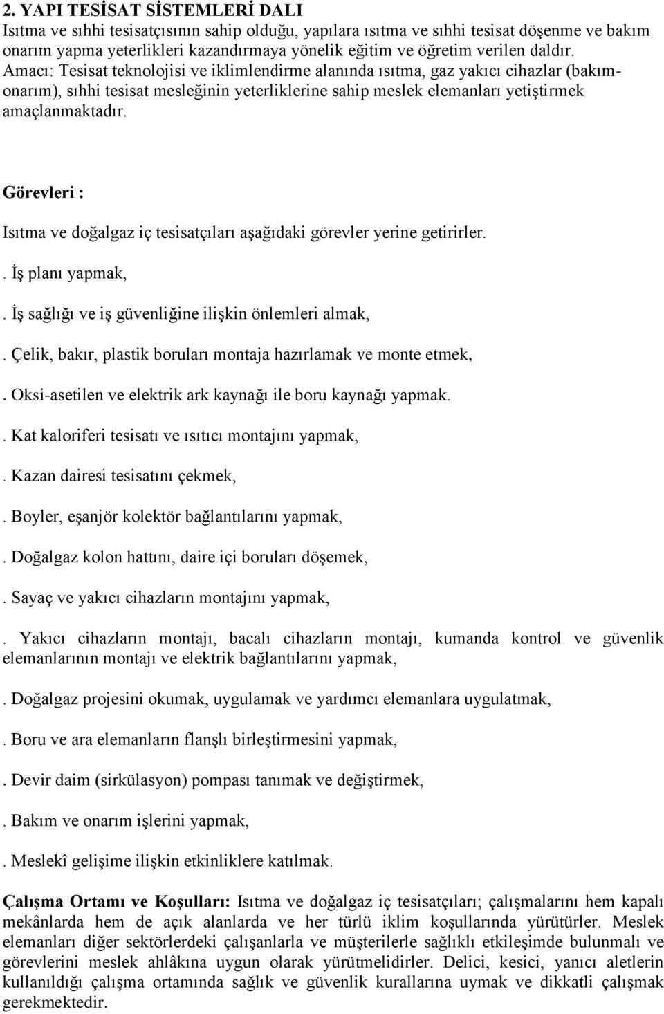 Görevleri : Isıtma ve doğalgaz iç tesisatçıları aşağıdaki görevler yerine getirirler.. İş planı yapmak,. İş sağlığı ve iş güvenliğine ilişkin önlemleri almak,.