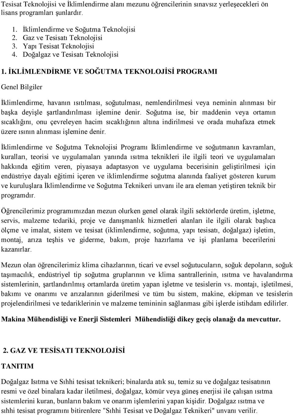 İKLİMLENDİRME VE SOĞUTMA TEKNOLOJİSİ PROGRAMI Genel Bilgiler İklimlendirme, havanın ısıtılması, soğutulması, nemlendirilmesi veya neminin alınması bir başka deyişle şartlandırılması işlemine denir.