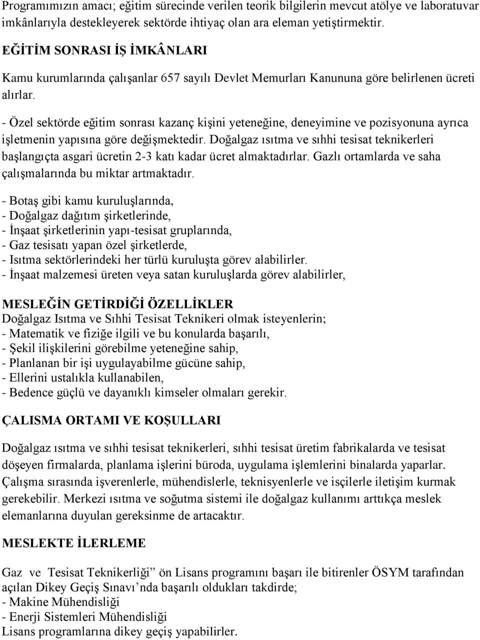 - Özel sektörde eğitim sonrası kazanç kişini yeteneğine, deneyimine ve pozisyonuna ayrıca işletmenin yapısına göre değişmektedir.