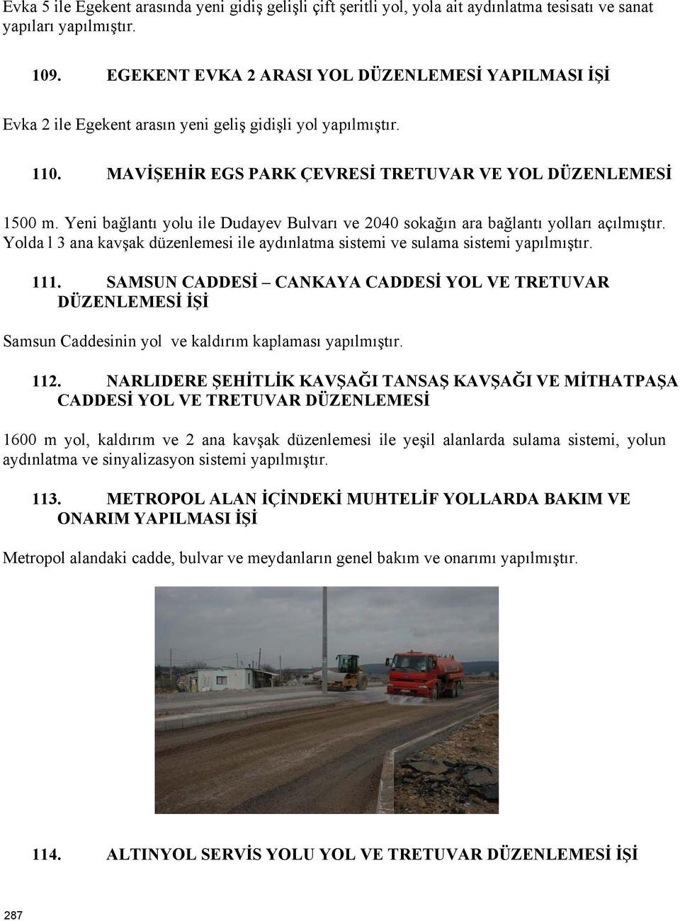 Yeni bağlantı yolu ile Dudayev Bulvarı ve 2040 sokağın ara bağlantı yolları açılmıştır. Yolda l 3 ana kavşak düzenlemesi ile aydınlatma sistemi ve sulama sistemi yapılmıştır. 111.