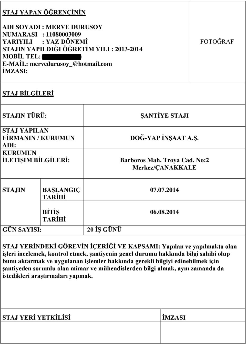 No:2 Merkez/ÇANAKKALE STAJIN BAŞLANGIÇ TARİHİ 07.07.2014 GÜN SAYISI: BİTİŞ TARİHİ 20 İŞ GÜNÜ 06.08.