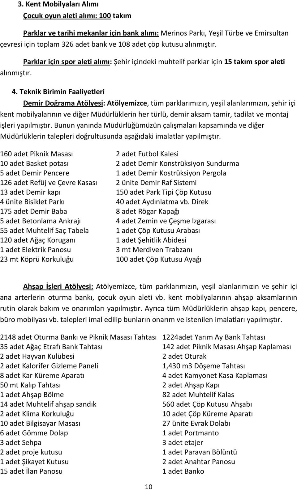 Teknik Birimin Faaliyetleri Demir Doğrama Atölyesi: Atölyemizce, tüm parklarımızın, yeşil alanlarımızın, şehir içi kent mobilyalarının ve diğer Müdürlüklerin her türlü, demir aksam tamir, tadilat ve