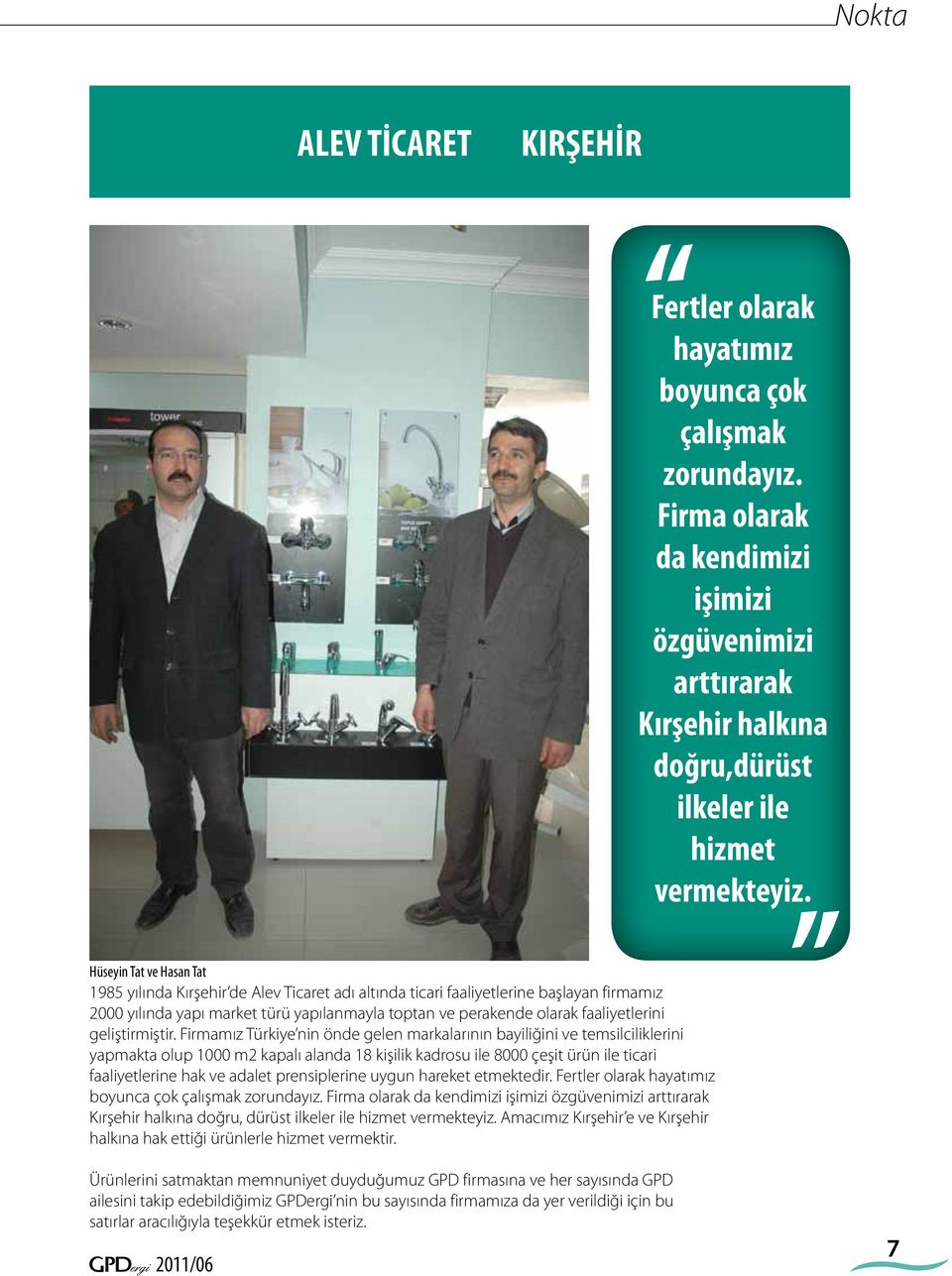 Firmamız Türkiye nin önde gelen markalarının bayiliğini ve temsilciliklerini yapmakta olup 1000 m2 kapalı alanda 18 kişilik kadrosu ile 8000 çeşit ürün ile ticari faaliyetlerine hak ve adalet