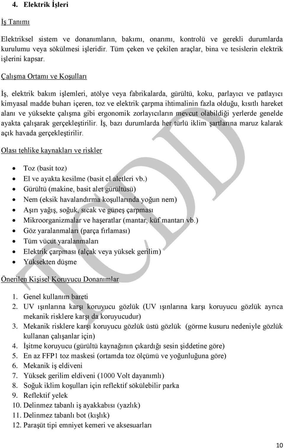 Çalışma Ortamı ve Koşulları İş, elektrik bakım işlemleri, atölye veya fabrikalarda, gürültü, koku, parlayıcı ve patlayıcı kimyasal madde buharı içeren, toz ve elektrik çarpma ihtimalinin fazla