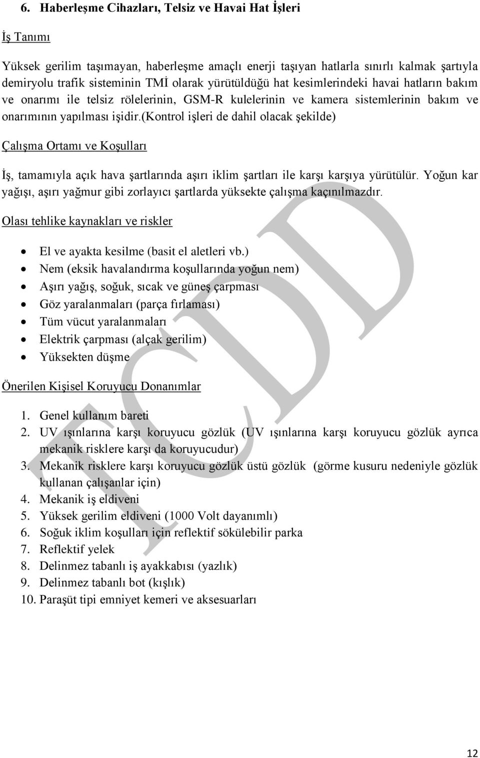 (kontrol işleri de dahil olacak şekilde) Çalışma Ortamı ve Koşulları İş, tamamıyla açık hava şartlarında aşırı iklim şartları ile karşı karşıya yürütülür.