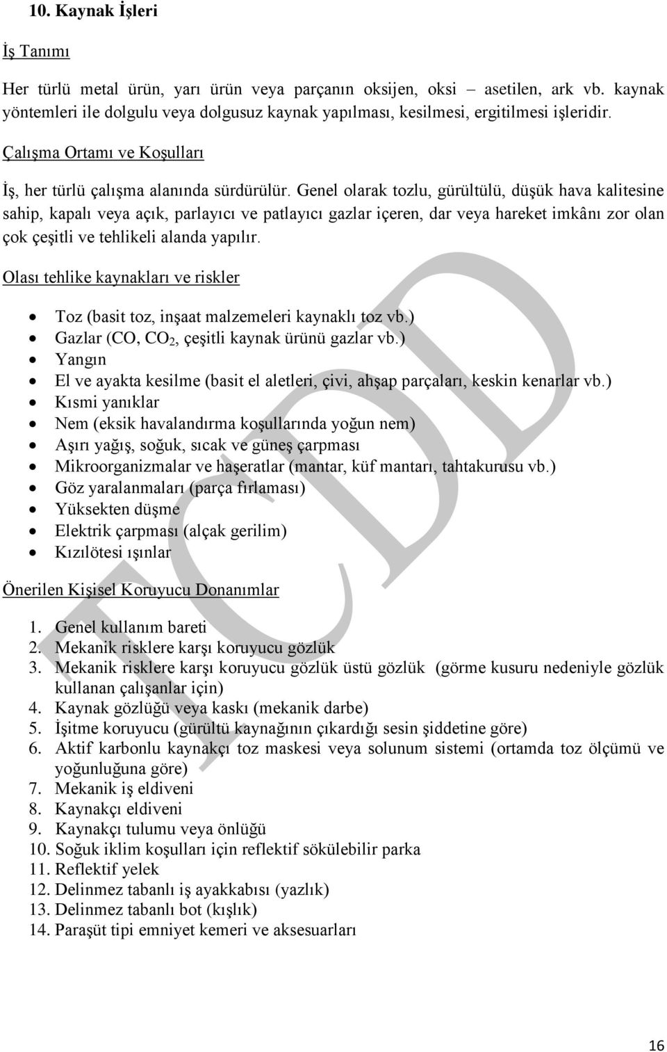 Genel olarak tozlu, gürültülü, düşük hava kalitesine sahip, kapalı veya açık, parlayıcı ve patlayıcı gazlar içeren, dar veya hareket imkânı zor olan çok çeşitli ve tehlikeli alanda yapılır.