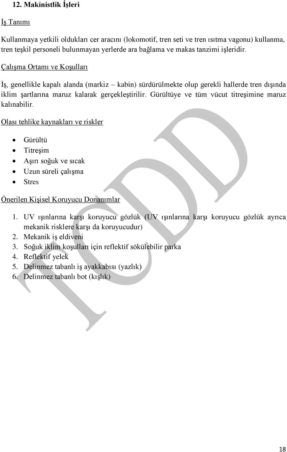 Gürültüye ve tüm vücut titreşimine maruz kalınabilir. Olası tehlike kaynakları ve riskler Gürültü Titreşim Aşırı soğuk ve sıcak Uzun süreli çalışma Stres Önerilen Kişisel Koruyucu Donanımlar 1.