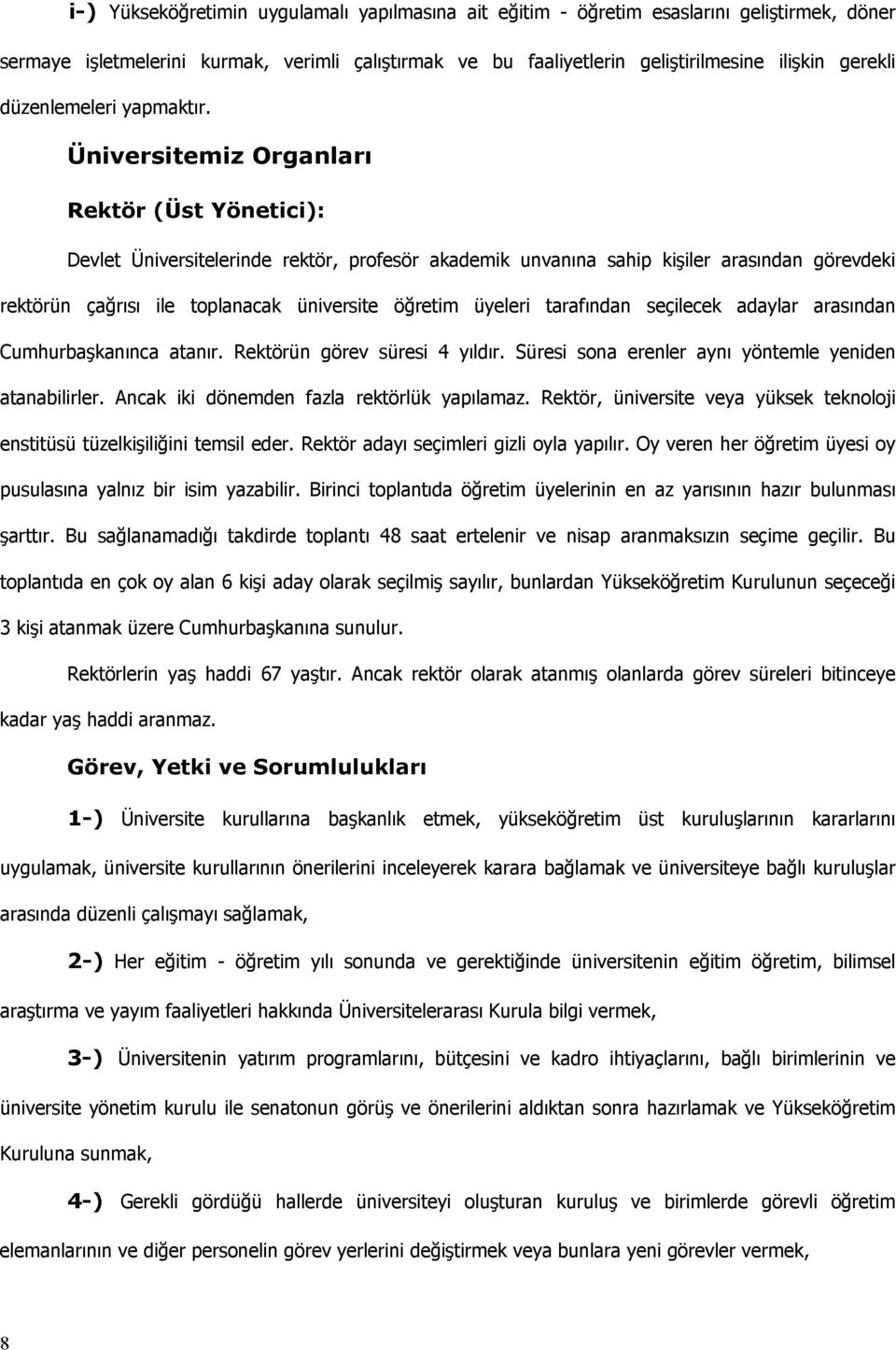 Üniversitemiz Organları Rektör (Üst Yönetici): Devlet Üniversitelerinde rektör, profesör akademik unvanına sahip kişiler arasından görevdeki rektörün çağrısı ile toplanacak üniversite öğretim üyeleri