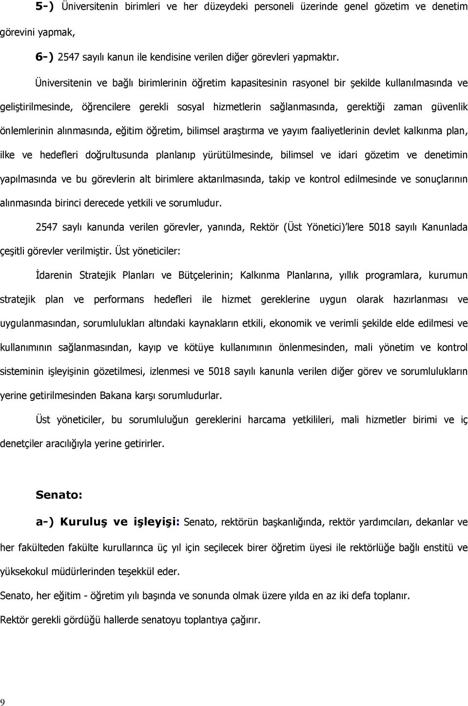 önlemlerinin alınmasında, eğitim öğretim, bilimsel araştırma ve yayım faaliyetlerinin devlet kalkınma plan, ilke ve hedefleri doğrultusunda planlanıp yürütülmesinde, bilimsel ve idari gözetim ve