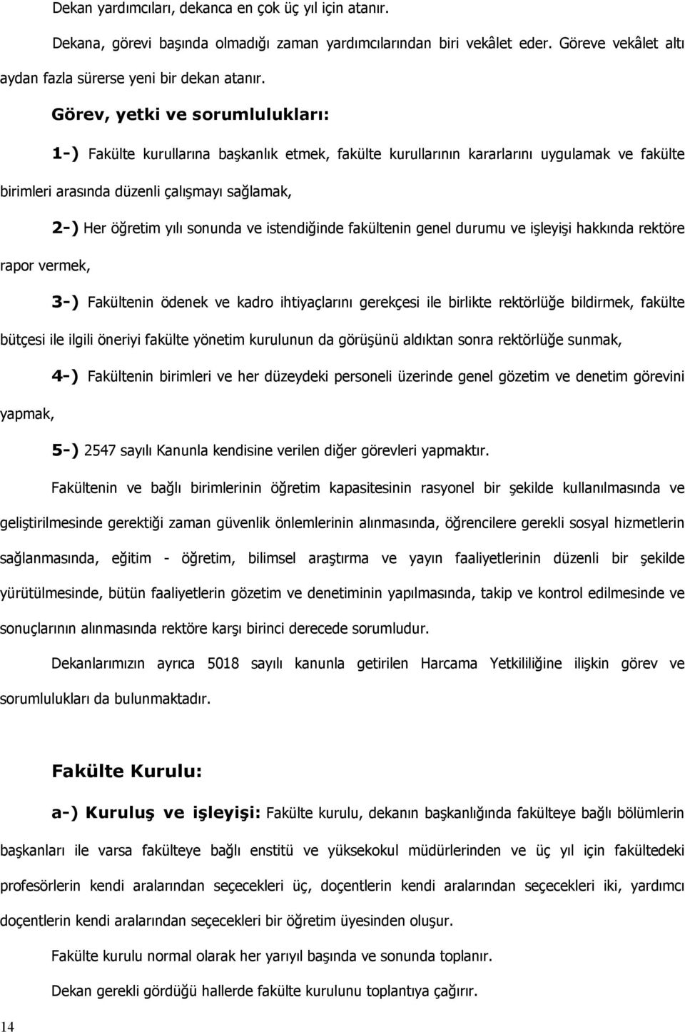 sonunda ve istendiğinde fakültenin genel durumu ve işleyişi hakkında rektöre rapor vermek, 3-) Fakültenin ödenek ve kadro ihtiyaçlarını gerekçesi ile birlikte rektörlüğe bildirmek, fakülte bütçesi