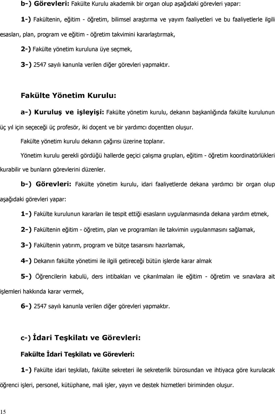 Fakülte Yönetim Kurulu: a-) Kuruluş ve işleyişi: Fakülte yönetim kurulu, dekanın başkanlığında fakülte kurulunun üç yıl için seçeceği üç profesör, iki doçent ve bir yardımcı doçentten oluşur.