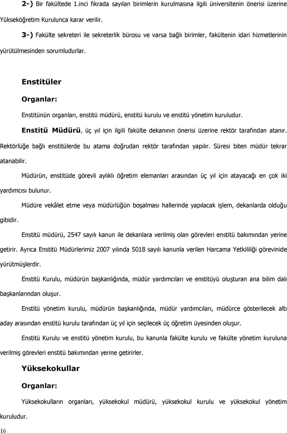 Enstitüler Organlar: Enstitünün organları, enstitü müdürü, enstitü kurulu ve enstitü yönetim kuruludur. Enstitü Müdürü, üç yıl için ilgili fakülte dekanının önerisi üzerine rektör tarafından atanır.