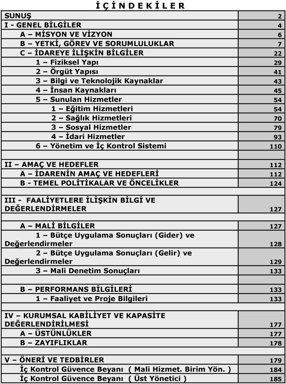 HEDEFLER 112 A İDARENİN AMAÇ VE HEDEFLERİ 112 B - TEMEL POLİTİKALAR VE ÖNCELİKLER 124 III - FAALİYETLERE İLİŞKİN BİLGİ VE DEĞERLENDİRMELER 127 A MALİ BİLGİLER 127 1 Bütçe Uygulama Sonuçları (Gider)