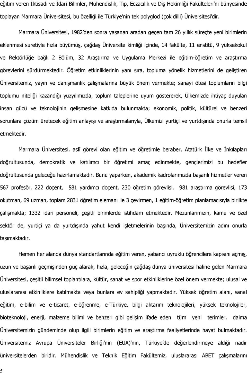 Marmara Üniversitesi, 1982 den sonra yaşanan aradan geçen tam 26 yıllık süreçte yeni birimlerin eklenmesi suretiyle hızla büyümüş, çağdaş Üniversite kimliği içinde, 14 fakülte, 11 enstitü, 9