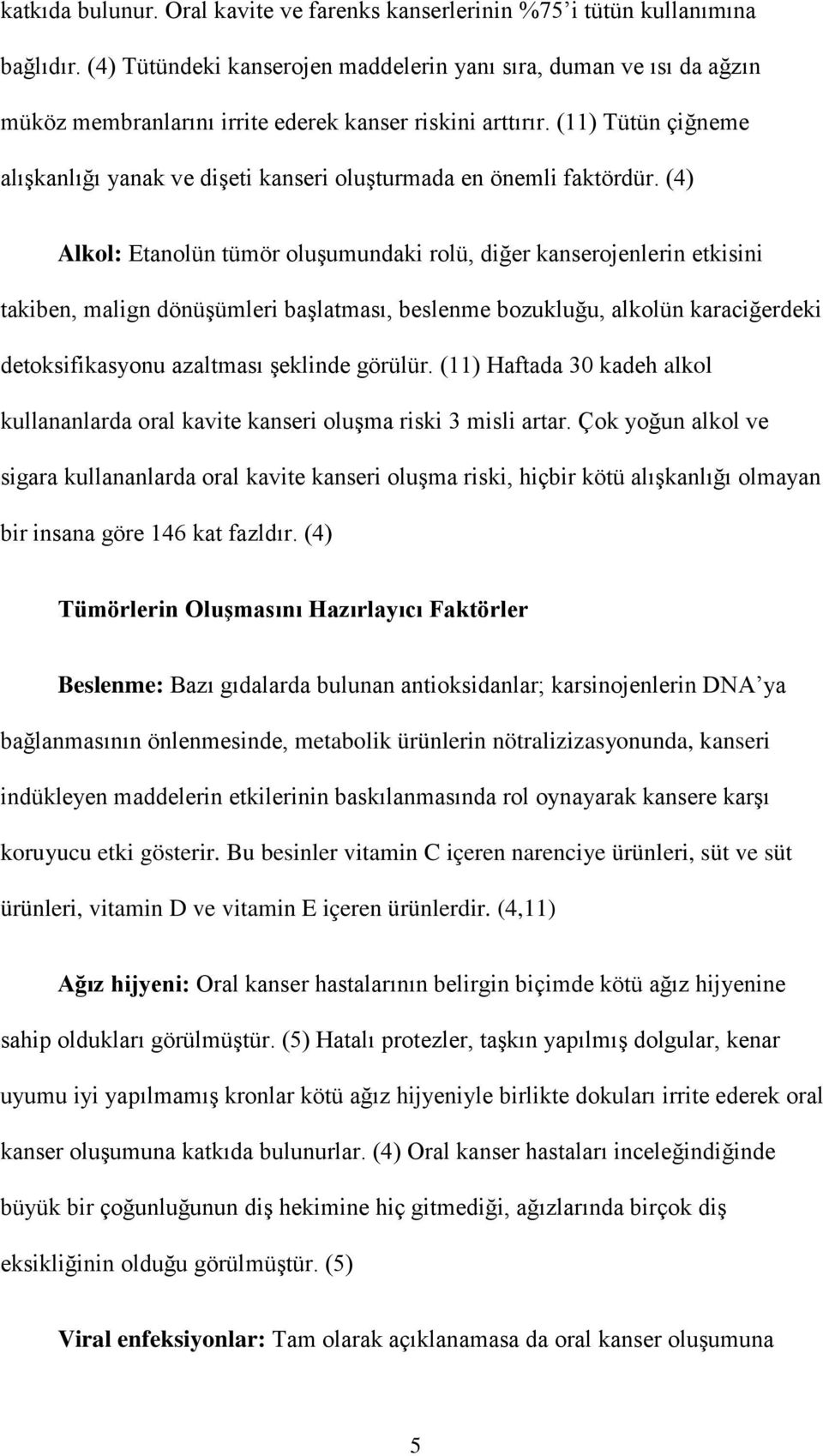 (11) Tütün çiğneme alışkanlığı yanak ve dişeti kanseri oluşturmada en önemli faktördür.