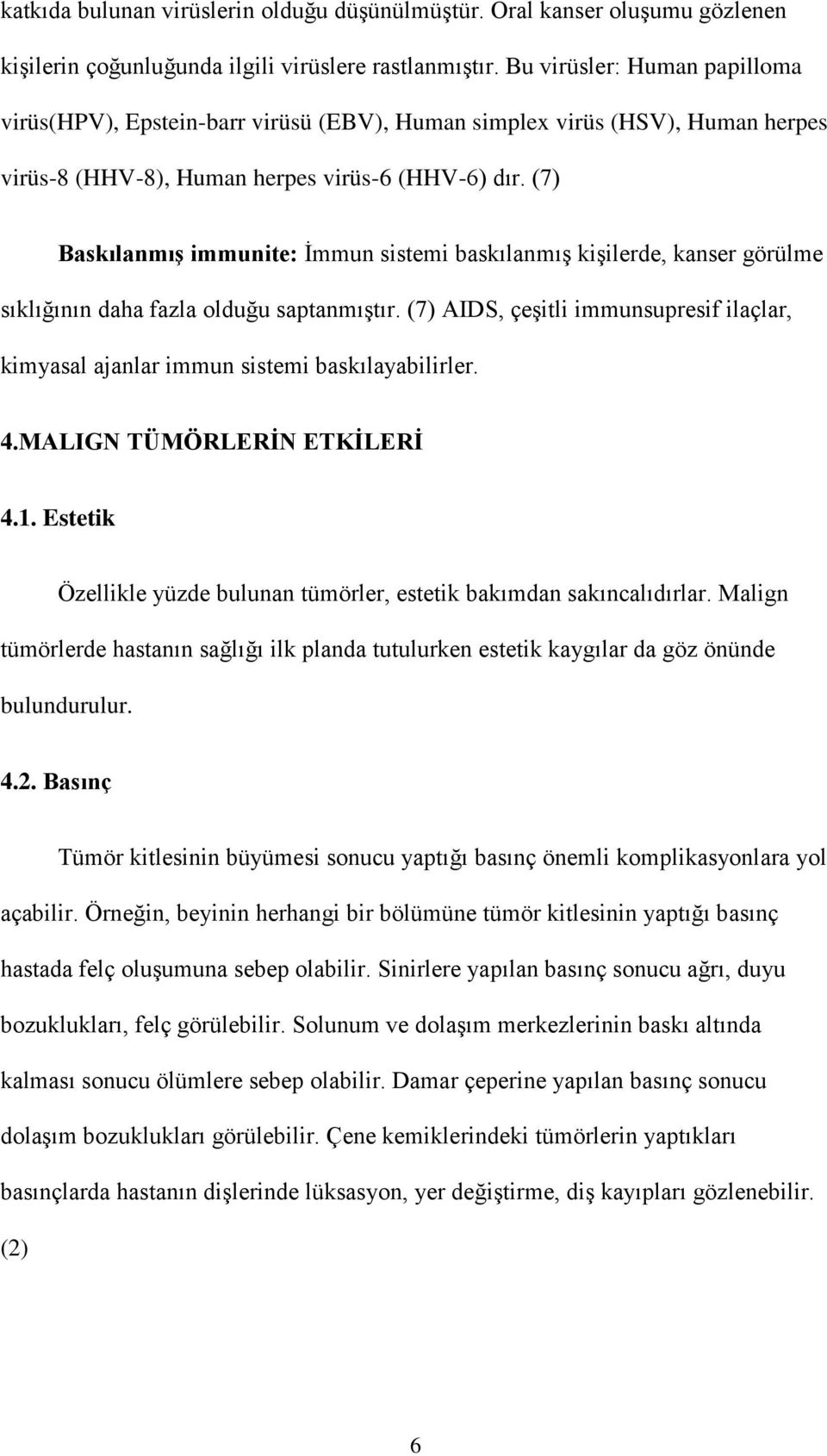 (7) Baskılanmış immunite: İmmun sistemi baskılanmış kişilerde, kanser görülme sıklığının daha fazla olduğu saptanmıştır.