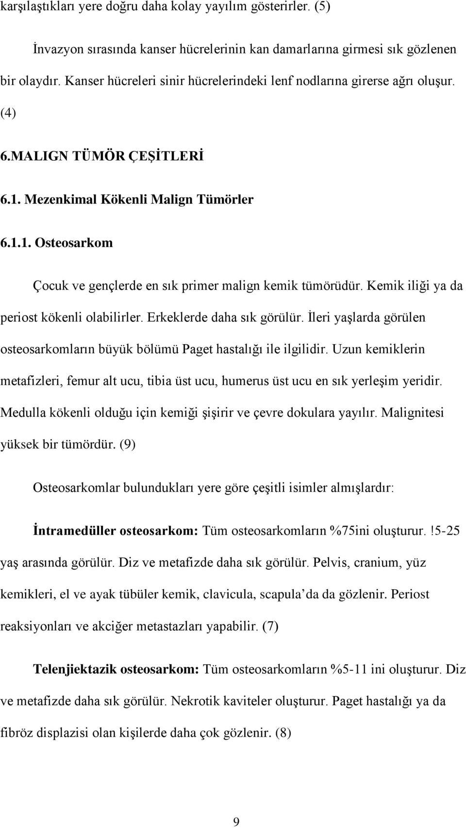 Kemik iliği ya da periost kökenli olabilirler. Erkeklerde daha sık görülür. İleri yaşlarda görülen osteosarkomların büyük bölümü Paget hastalığı ile ilgilidir.