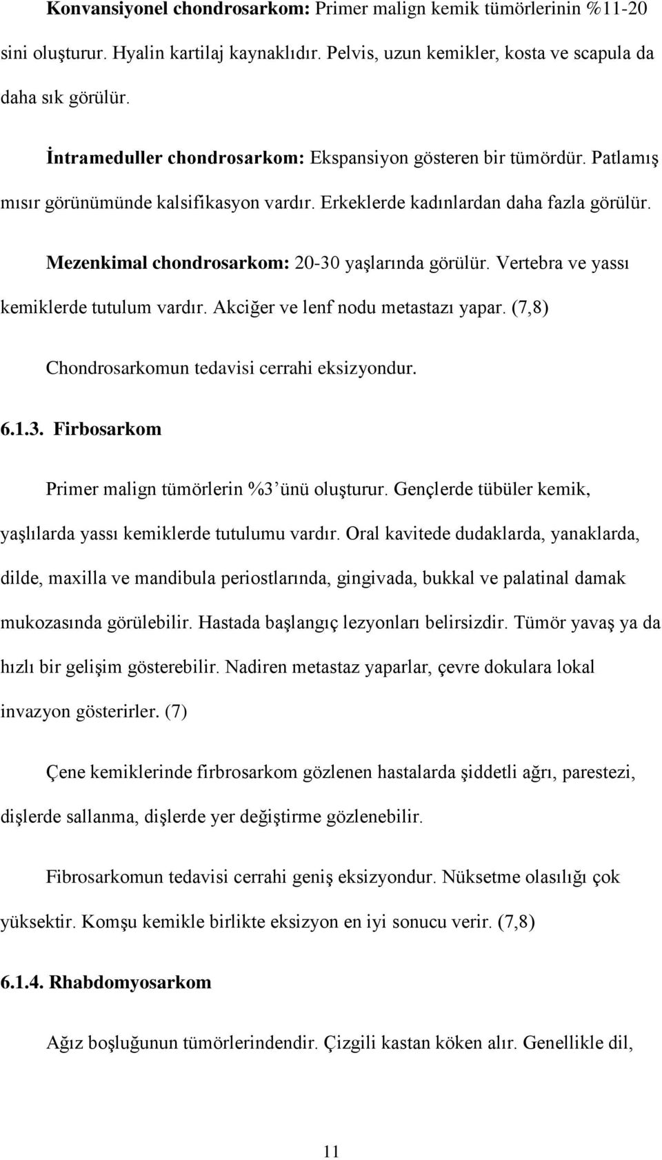 Mezenkimal chondrosarkom: 20-30 yaşlarında görülür. Vertebra ve yassı kemiklerde tutulum vardır. Akciğer ve lenf nodu metastazı yapar. (7,8) Chondrosarkomun tedavisi cerrahi eksizyondur. 6.1.3. Firbosarkom Primer malign tümörlerin %3 ünü oluşturur.