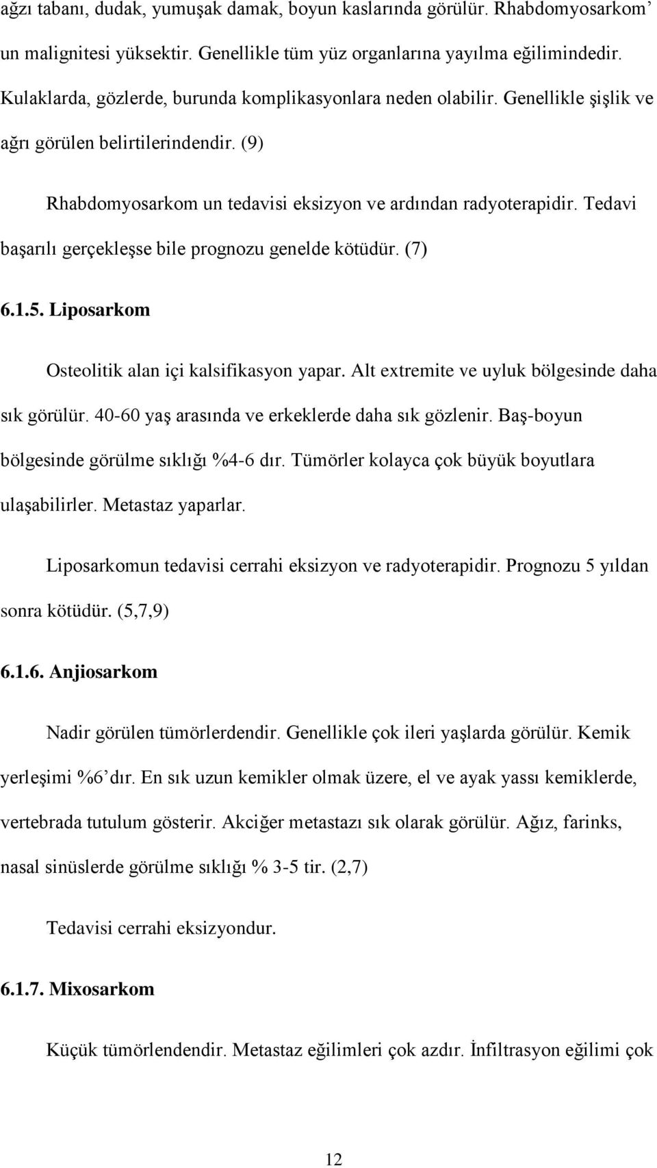 Tedavi başarılı gerçekleşse bile prognozu genelde kötüdür. (7) 6.1.5. Liposarkom Osteolitik alan içi kalsifikasyon yapar. Alt extremite ve uyluk bölgesinde daha sık görülür.