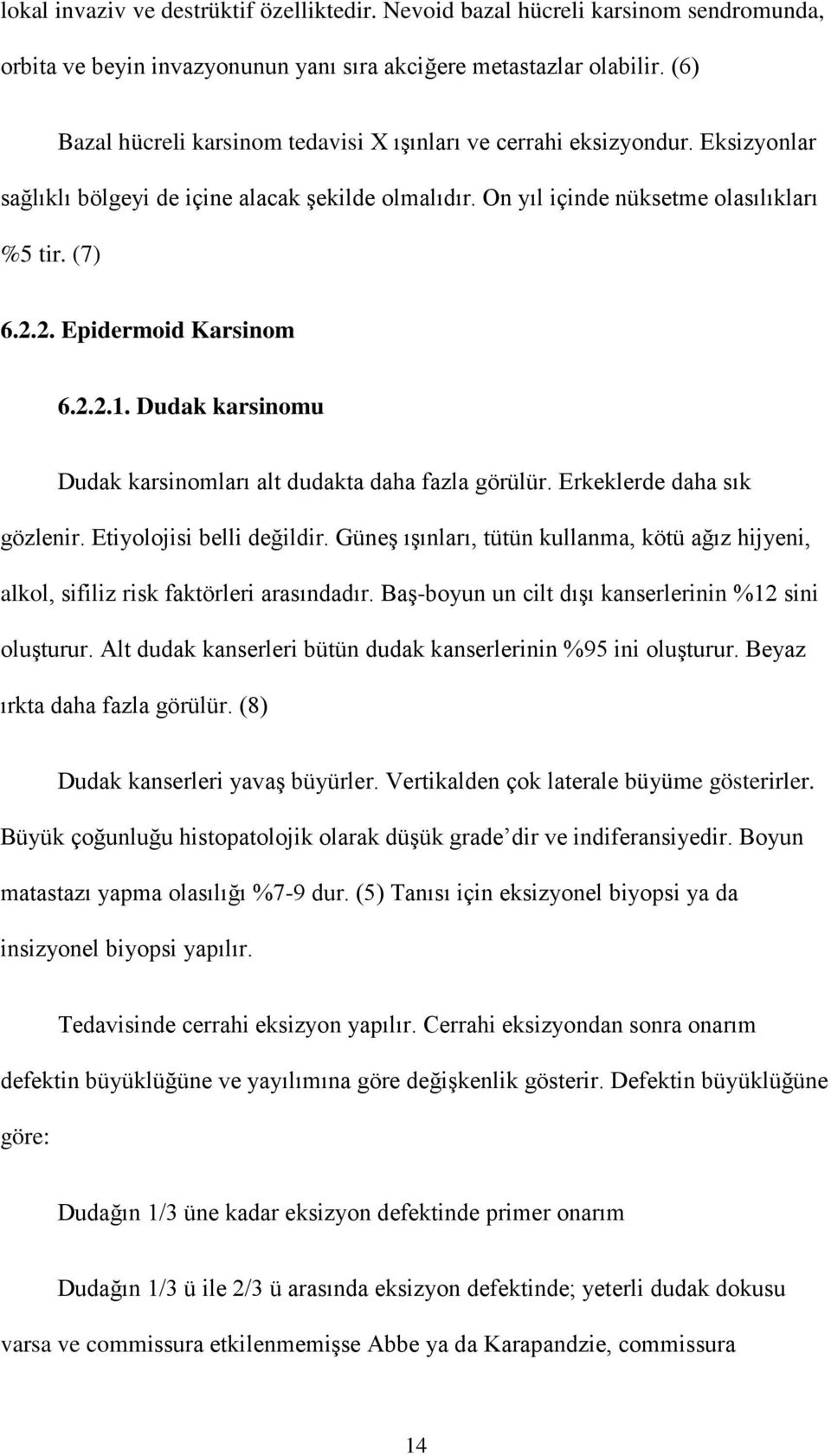 2. Epidermoid Karsinom 6.2.2.1. Dudak karsinomu Dudak karsinomları alt dudakta daha fazla görülür. Erkeklerde daha sık gözlenir. Etiyolojisi belli değildir.