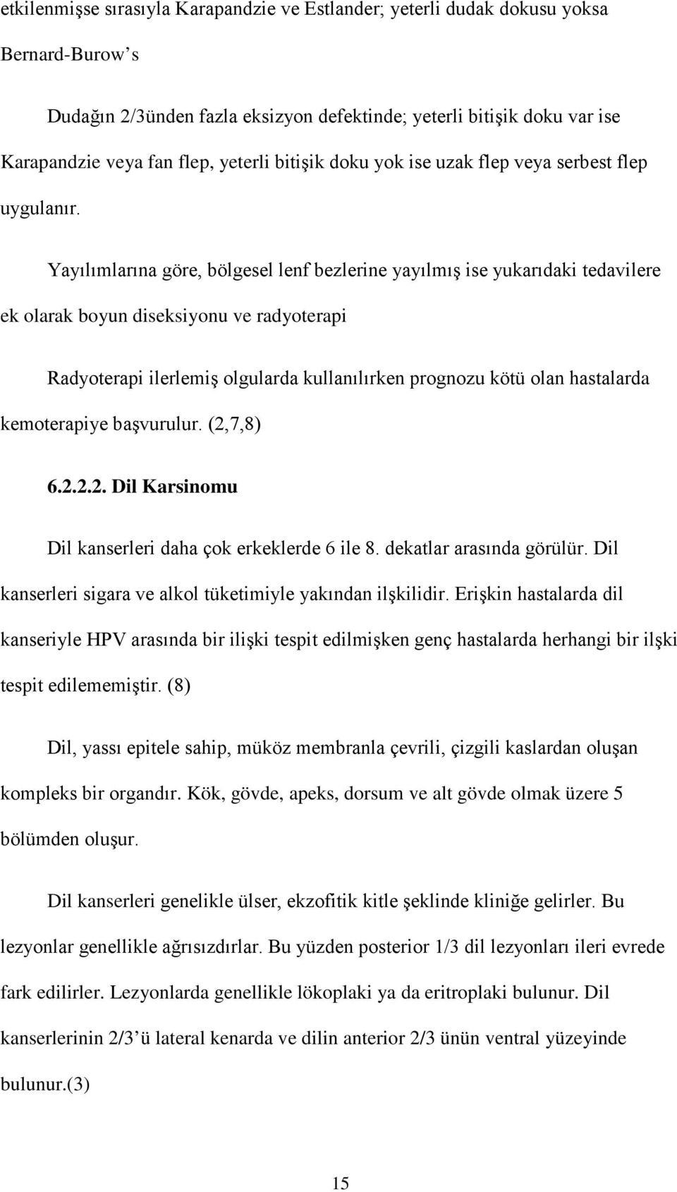 Yayılımlarına göre, bölgesel lenf bezlerine yayılmış ise yukarıdaki tedavilere ek olarak boyun diseksiyonu ve radyoterapi Radyoterapi ilerlemiş olgularda kullanılırken prognozu kötü olan hastalarda