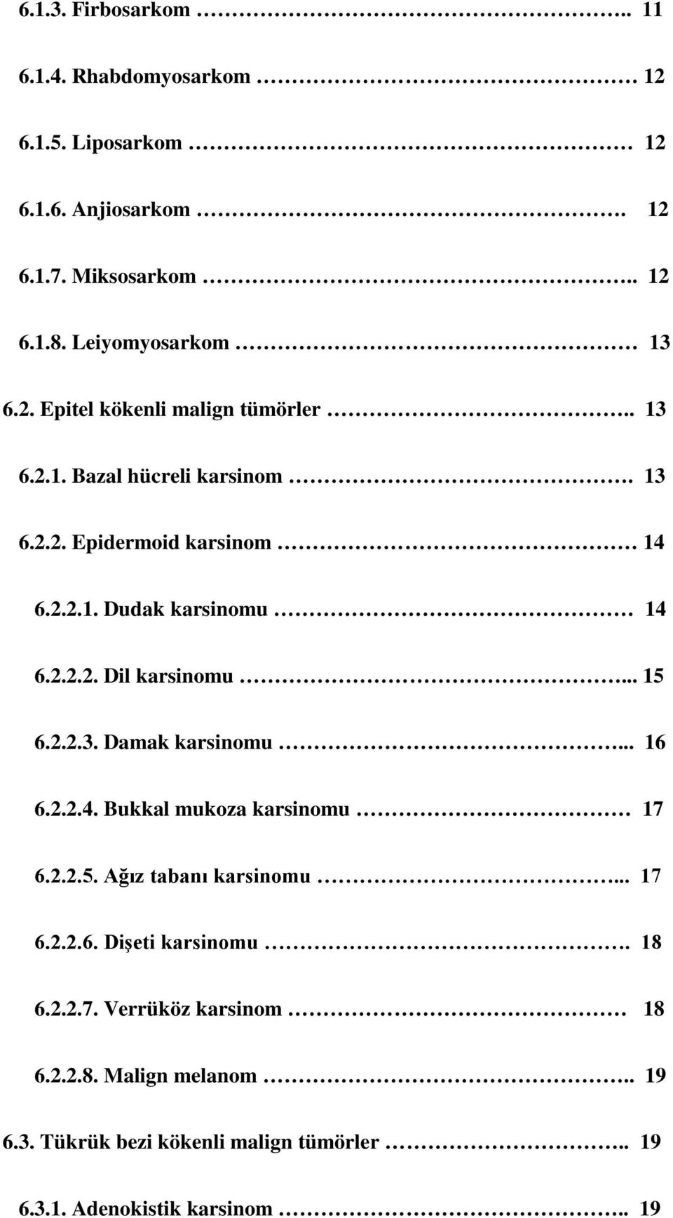 2.2.2. Dil karsinomu... 15 6.2.2.3. Damak karsinomu... 16 6.2.2.4. Bukkal mukoza karsinomu 17 6.2.2.5. Ağız tabanı karsinomu... 17 6.2.2.6. Dişeti karsinomu.