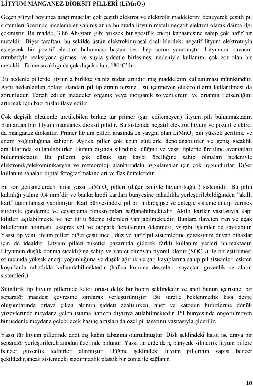 Diğer taraftan, bu şekilde üstün elektrokimyasal özelliklerdeki negatif lityum elektrotuyla eşleşecek bir pozitif elektrot bulunması baştan beri hep sorun yaratmıştır.