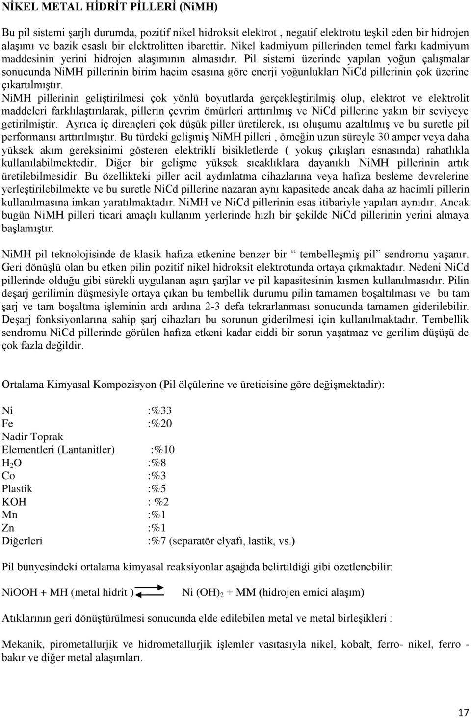 Pil sistemi üzerinde yapılan yoğun çalışmalar sonucunda NiMH pillerinin birim hacim esasına göre enerji yoğunlukları NiCd pillerinin çok üzerine çıkartılmıştır.