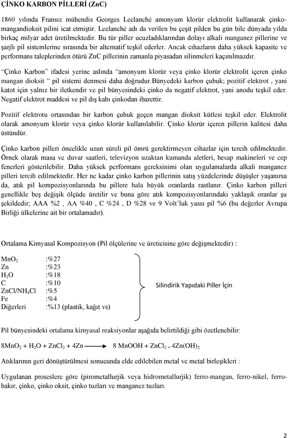 Bu tür piller ucuzladıklarından dolayı alkali manganez pillerine ve şarjlı pil sistemlerine sırasında bir alternatif teşkil ederler.