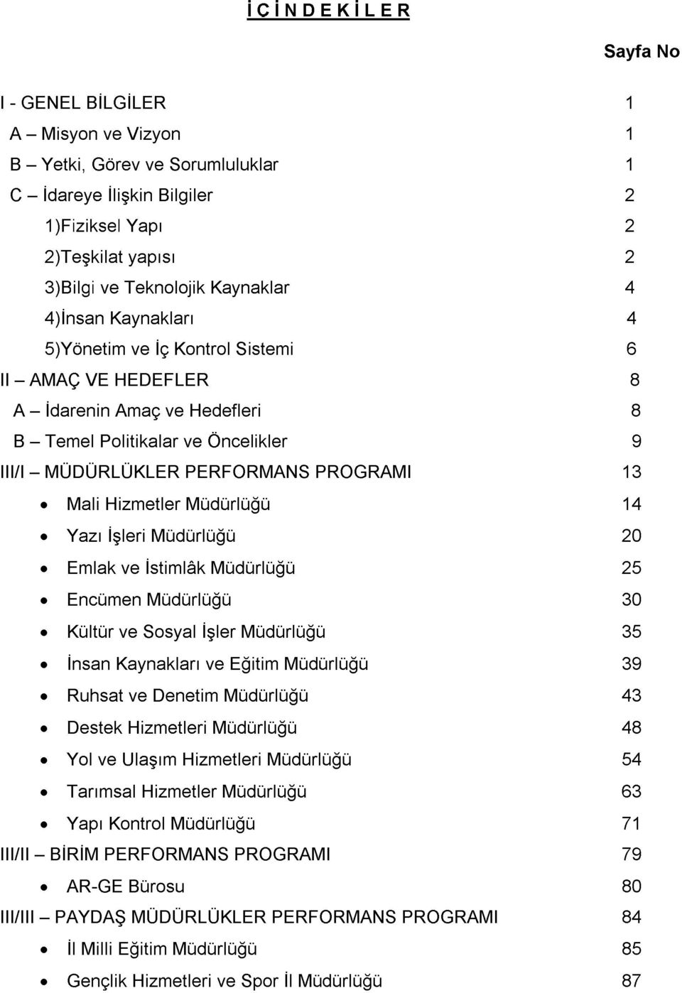 PERFORM ANS PROGRAMI 13 Mali Hizm etler M üdürlüğü 14 Yazı İşleri M üdürlüğü 20 Emlak ve İstim lâk M üdürlüğü 25 Encümen M üdürlüğü 30 Kültür ve Sosyal İşler M üdürlüğü 35 İnsan Kaynakları ve Eğitim