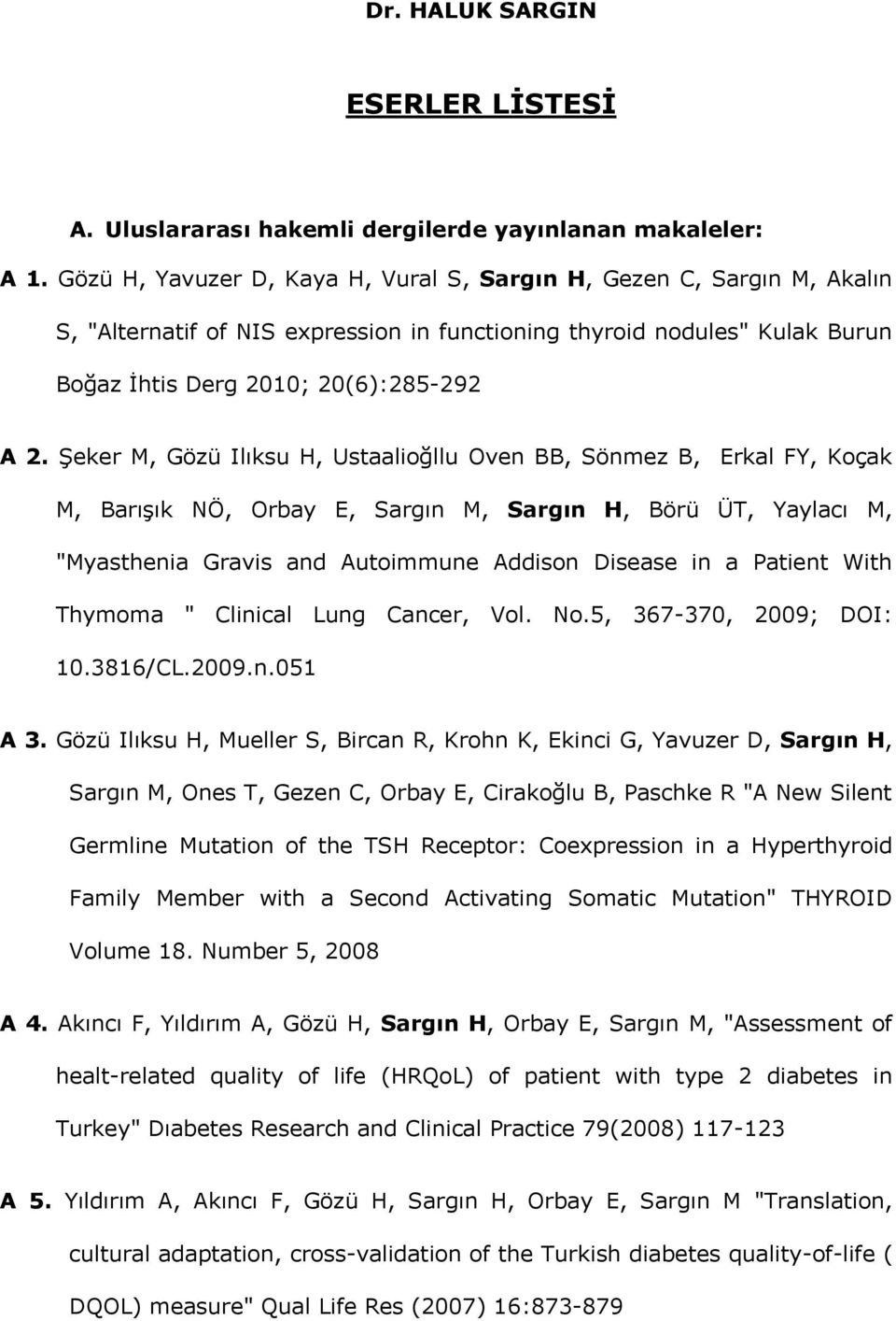 Şeker M, Gözü Ilıksu H, Ustaalioğllu Oven BB, Sönmez B, Erkal FY, Koçak M, Barışık NÖ, Orbay E, Sargın M, Sargın H, Börü ÜT, Yaylacı M, "Myasthenia Gravis and Autoimmune Addison Disease in a Patient