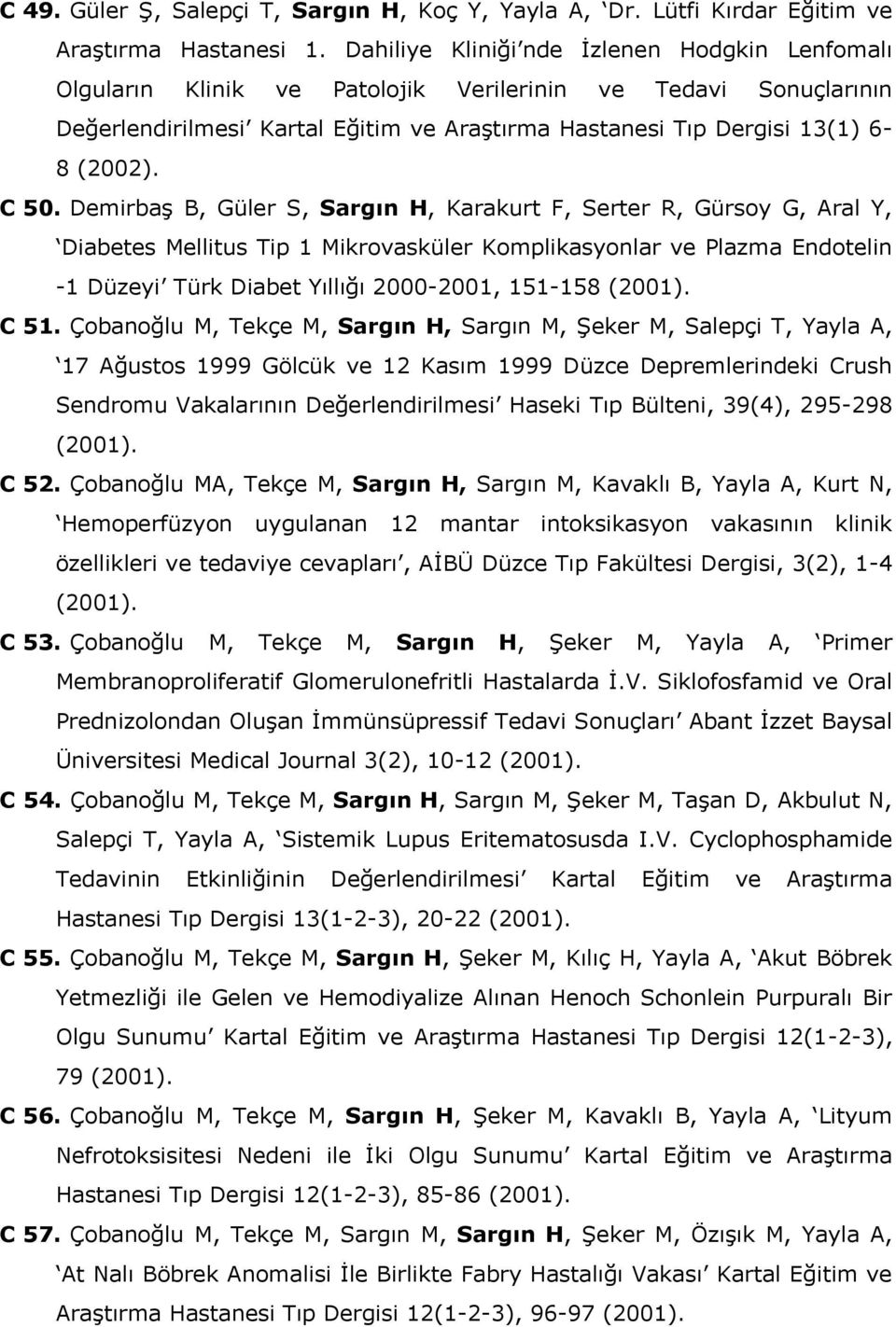 C 50. Demirbaş B, Güler S, Sargın H, Karakurt F, Serter R, Gürsoy G, Aral Y, Diabetes Mellitus Tip 1 Mikrovasküler Komplikasyonlar ve Plazma Endotelin -1 Düzeyi Türk Diabet Yıllığı 2000-2001, 151-158