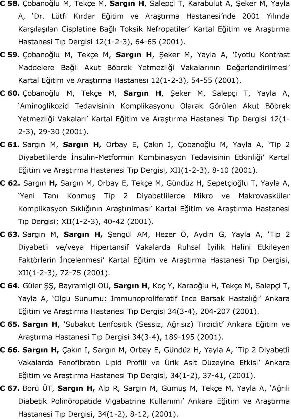 Çobanoğlu M, Tekçe M, Sargın H, Şeker M, Yayla A, İyotlu Kontrast Maddelere Bağlı Akut Böbrek Yetmezliği Vakalarının Değerlendirilmesi Kartal Eğitim ve Araştırma Hastanesi 12(1-2-3), 54-55 (2001).