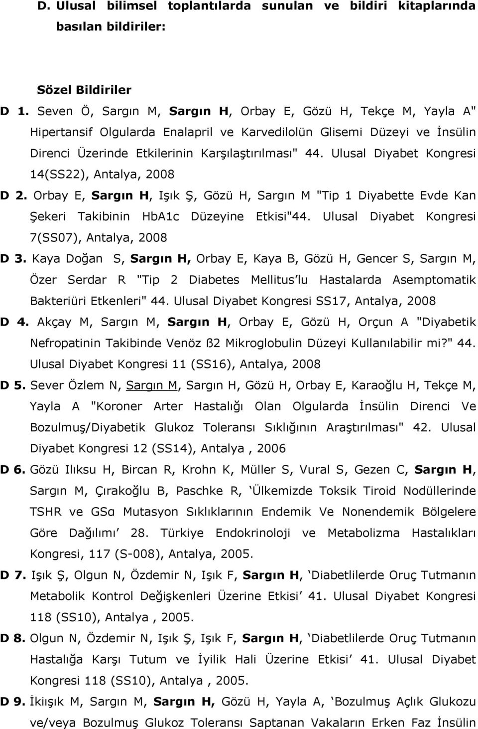 Ulusal Diyabet Kongresi 14(SS22), Antalya, 2008 D 2. Orbay E, Sargın H, Işık Ş, Gözü H, Sargın M "Tip 1 Diyabette Evde Kan Şekeri Takibinin HbA1c Düzeyine Etkisi"44.