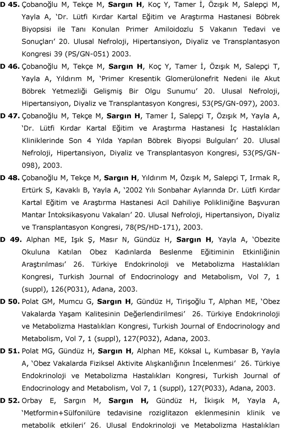 Ulusal Nefroloji, Hipertansiyon, Diyaliz ve Transplantasyon Kongresi 39 (PS/GN-051) 2003. D 46.