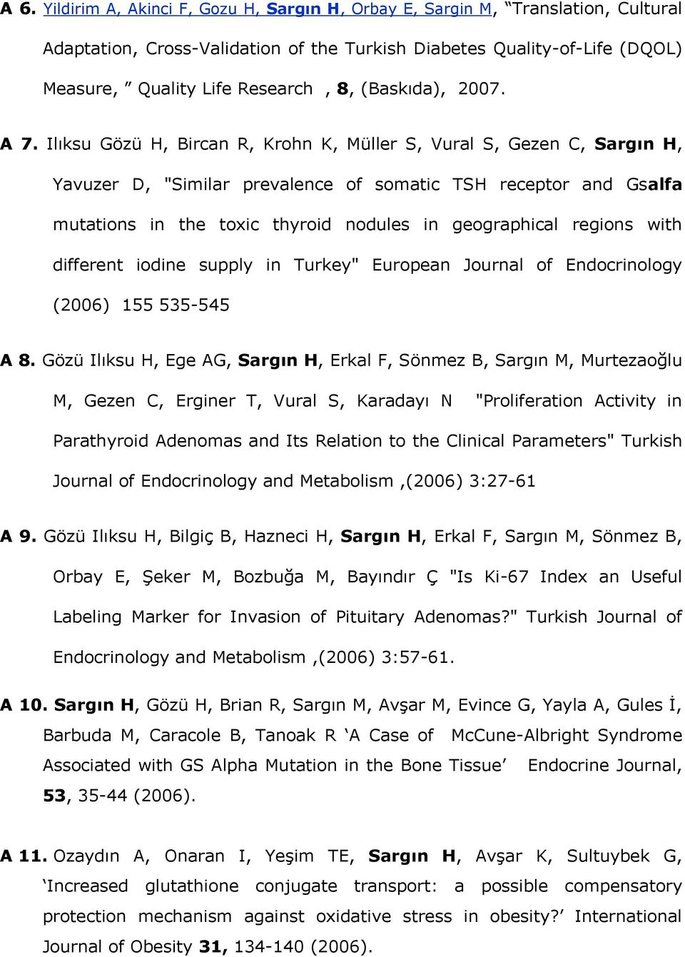 Ilıksu Gözü H, Bircan R, Krohn K, Müller S, Vural S, Gezen C, Sargın H, Yavuzer D, "Similar prevalence of somatic TSH receptor and Gsalfa mutations in the toxic thyroid nodules in geographical