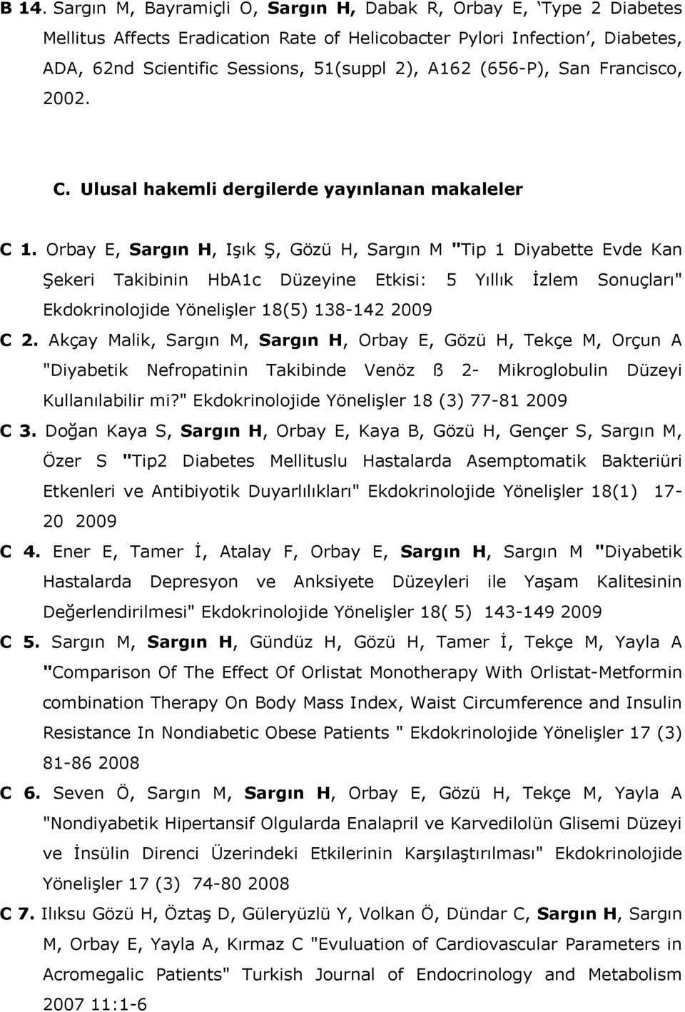 Orbay E, Sargın H, Işık Ş, Gözü H, Sargın M "Tip 1 Diyabette Evde Kan Şekeri Takibinin HbA1c Düzeyine Etkisi: 5 Yıllık İzlem Sonuçları" Ekdokrinolojide Yönelişler 18(5) 138-142 2009 C 2.