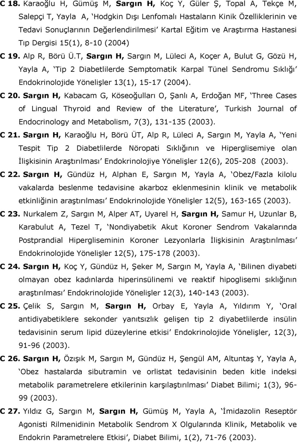 T, Sargın H, Sargın M, Lüleci A, Koçer A, Bulut G, Gözü H, Yayla A, Tip 2 Diabetlilerde Semptomatik Karpal Tünel Sendromu Sıklığı Endokrinolojide Yönelişler 13(1), 15-17 (2004). C 20.