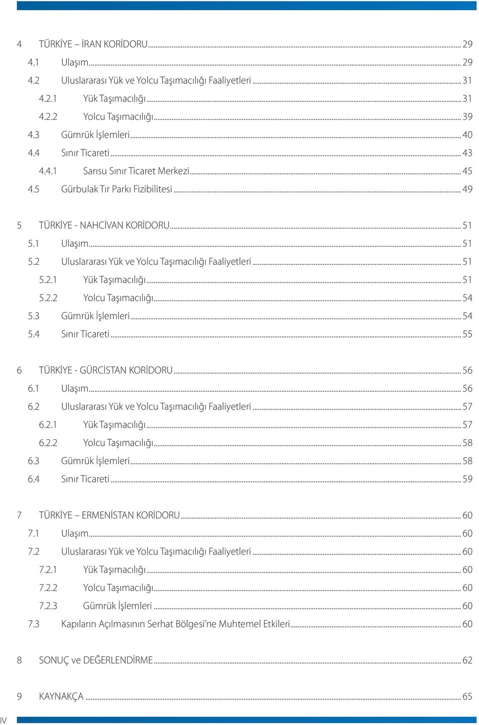.. 51 5.2.1 Yük Taşımacılığı... 51 5.2.2 Yolcu Taşımacılığı... 54 5.3 Gümrük İşlemleri... 54 5.4 Sınır Ticareti... 55 6 TÜRKİYE - GÜRCİSTAN KORİDORU... 56 6.