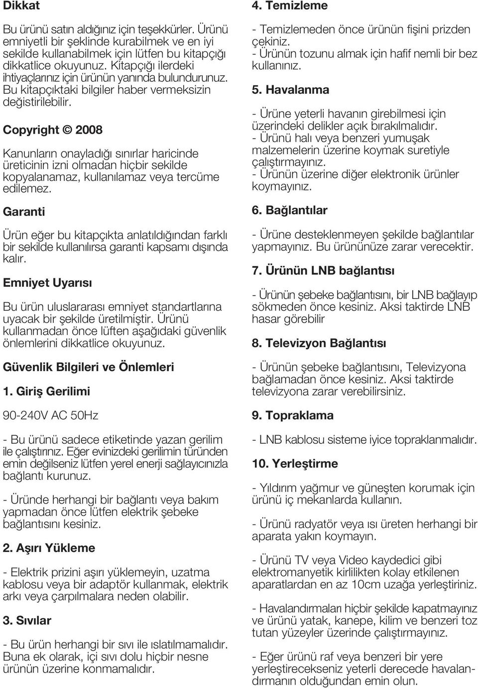 Copyright 2008 Kanunlar n onaylad s n rlar haricinde üreticinin izni olmadan hiçbir sekilde kopyalanamaz, kullan lamaz veya tercüme edilemez.