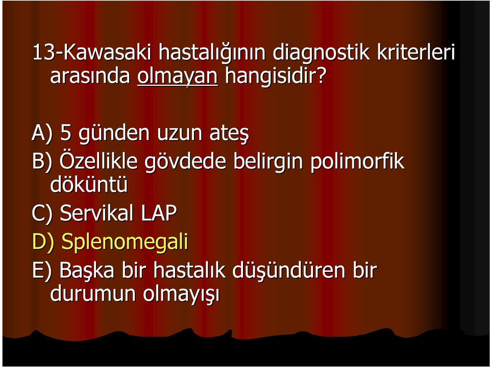 A) 5 günden uzun ateş B) Özellikle gövdede g belirgin