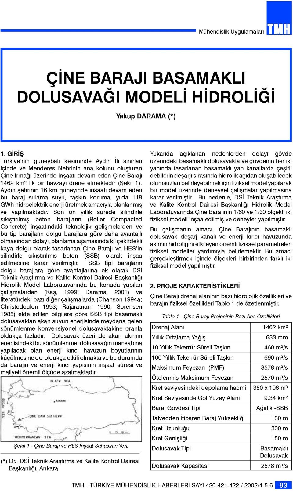 etmektedir (Şekil 1). Aydın şehrinin 16 km güneyinde inşaatı devam eden bu baraj sulama suyu, taşkın koruma, yılda 118 GWh hidroelektrik enerji üretmek amacıyla planlanmış ve yapılmaktadır.