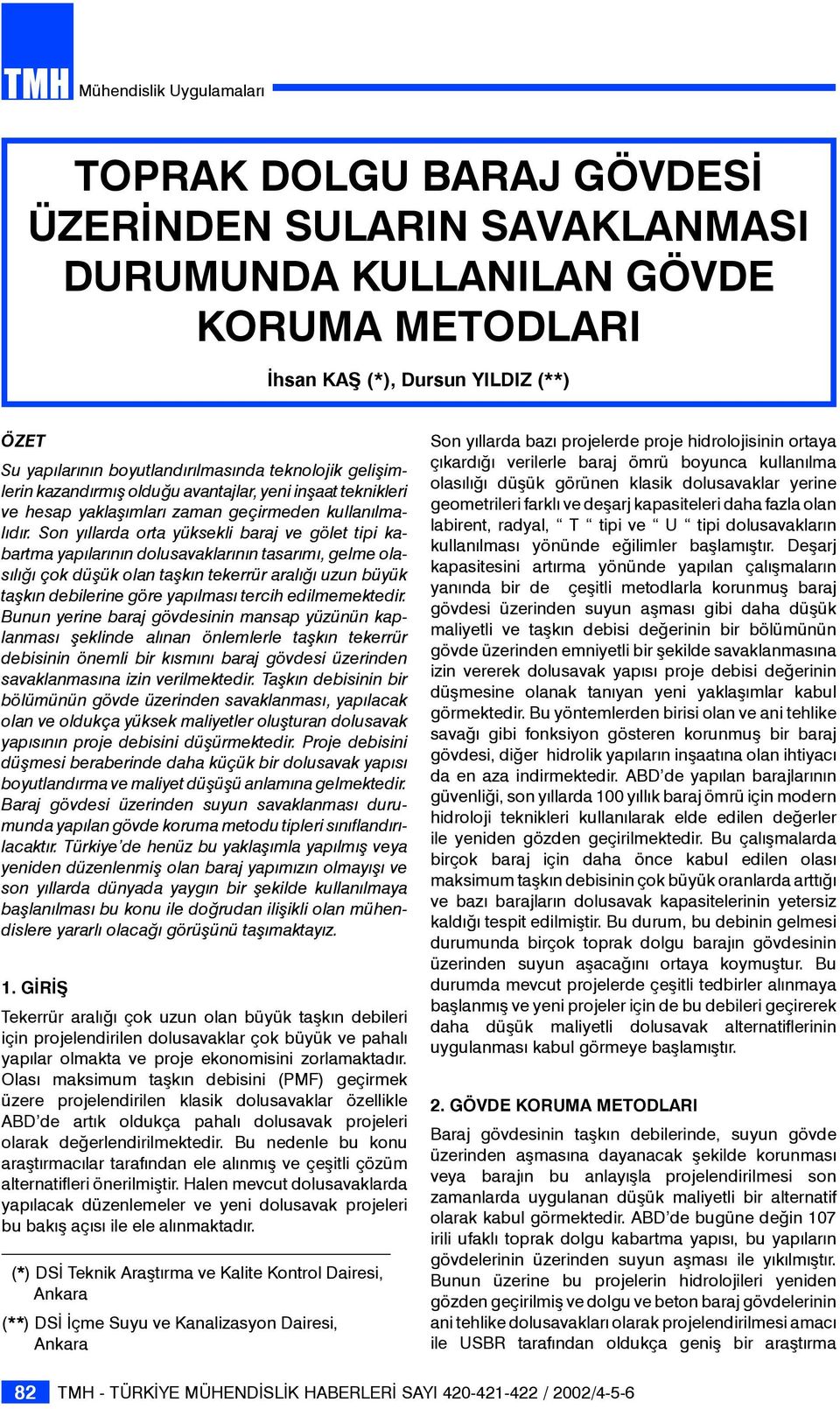 Son yıllarda orta yüksekli baraj ve gölet tipi kabartma yapılarının dolusavaklarının tasarımı, gelme olasılığı çok düşük olan taşkın tekerrür aralığı uzun büyük taşkın debilerine göre yapılması